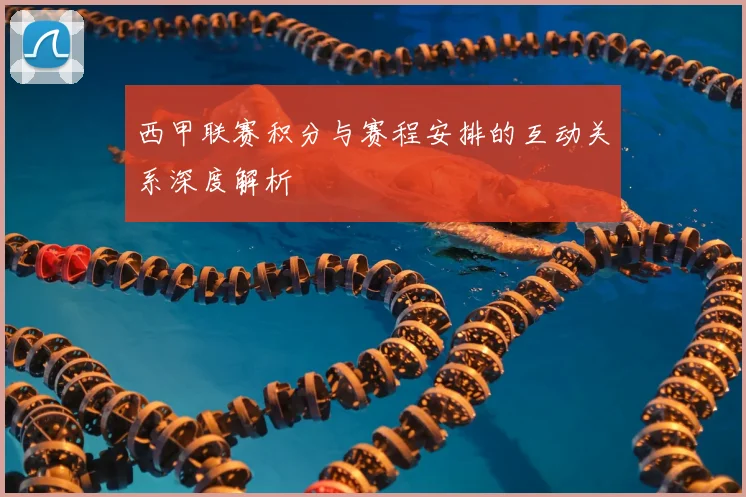 西甲联赛积分与赛程安排的互动关系深度解析